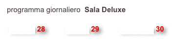 programma giornaliero  Sala Deluxe

 venerdi 28          sabato 29          domenica 30